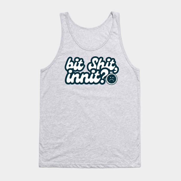 bit shit, innit? (ironic saying) Tank Top by F-for-Fab